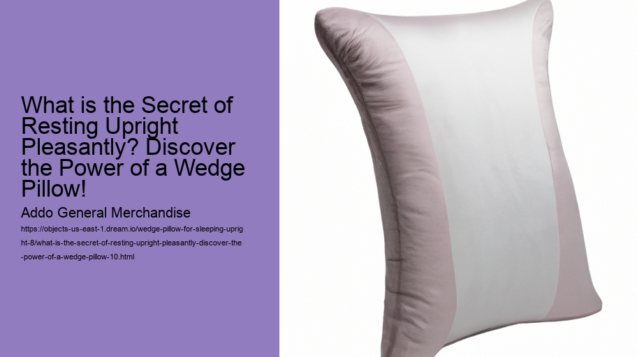 What is the Secret of Resting Upright Pleasantly? Discover the Power of a Wedge Pillow!