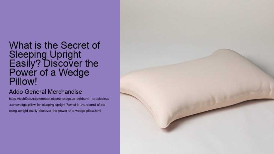 What is the Secret of Sleeping Upright Easily? Discover the Power of a Wedge Pillow!