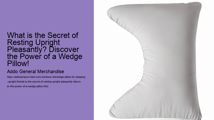 What is the Secret of Resting Upright Pleasantly? Discover the Power of a Wedge Pillow!