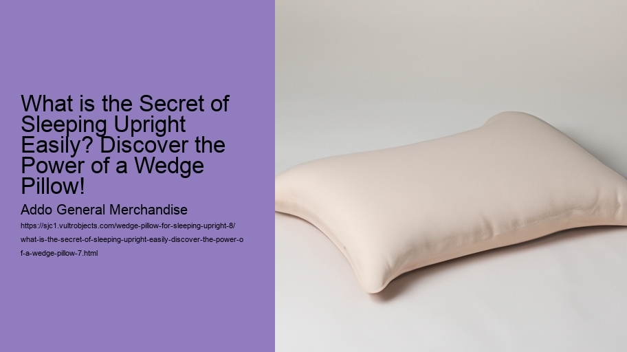 What is the Secret of Sleeping Upright Easily? Discover the Power of a Wedge Pillow!
