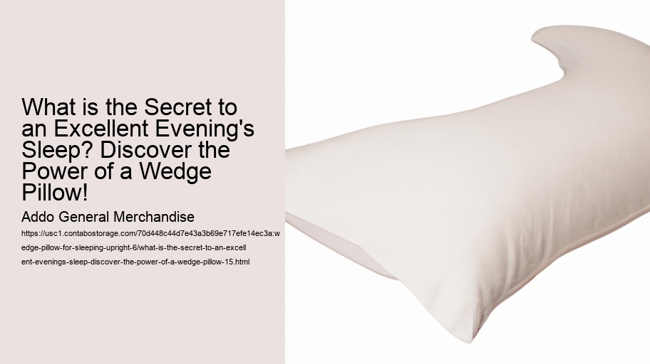 What is the Secret to an Excellent Evening's Sleep? Discover the Power of a Wedge Pillow!