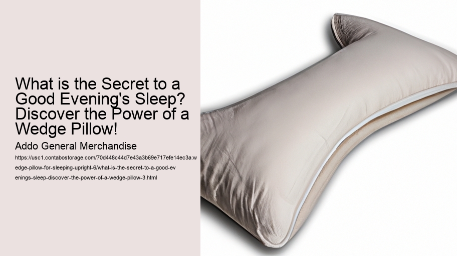 What is the Secret to a Good Evening's Sleep? Discover the Power of a Wedge Pillow!