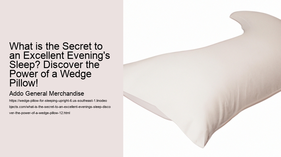 What is the Secret to an Excellent Evening's Sleep? Discover the Power of a Wedge Pillow!