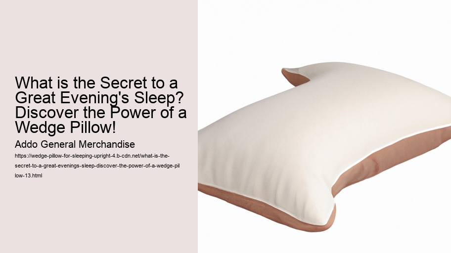 What is the Secret to a Great Evening's Sleep? Discover the Power of a Wedge Pillow!