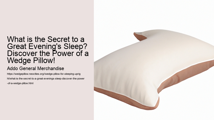 What is the Secret to a Great Evening's Sleep? Discover the Power of a Wedge Pillow!